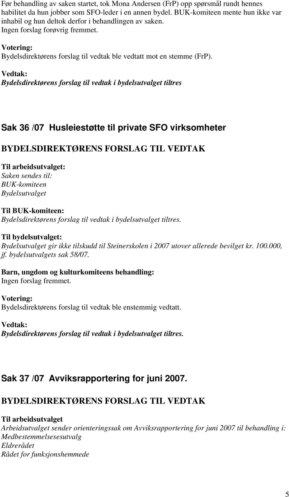 Bydelsdirektørens forslag til vedtak i bydelsutvalget tiltres Sak 36 /07 Husleiestøtte til private SFO virksomheter Saken sendes til: BUK-komiteen Bydelsutvalget Til BUK-komiteen: Til bydelsutvalget: