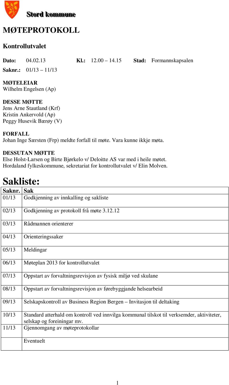 Vara kunne ikkje møta. DESSUTAN MØTTE Else Holst-Larsen og Birte Bjørkelo v/ Deloitte AS var med i heile møtet. Hordaland fylkeskommune, sekretariat for kontrollutvalet v/ Elin Molven.