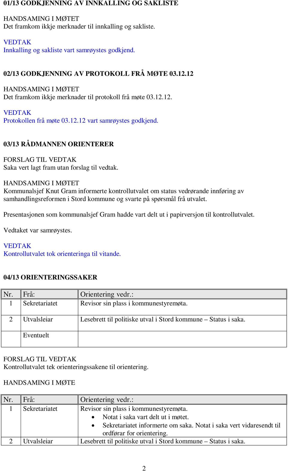 03/13 RÅDMANNEN ORIENTERER FORSLAG TIL Saka vert lagt fram utan forslag til vedtak.