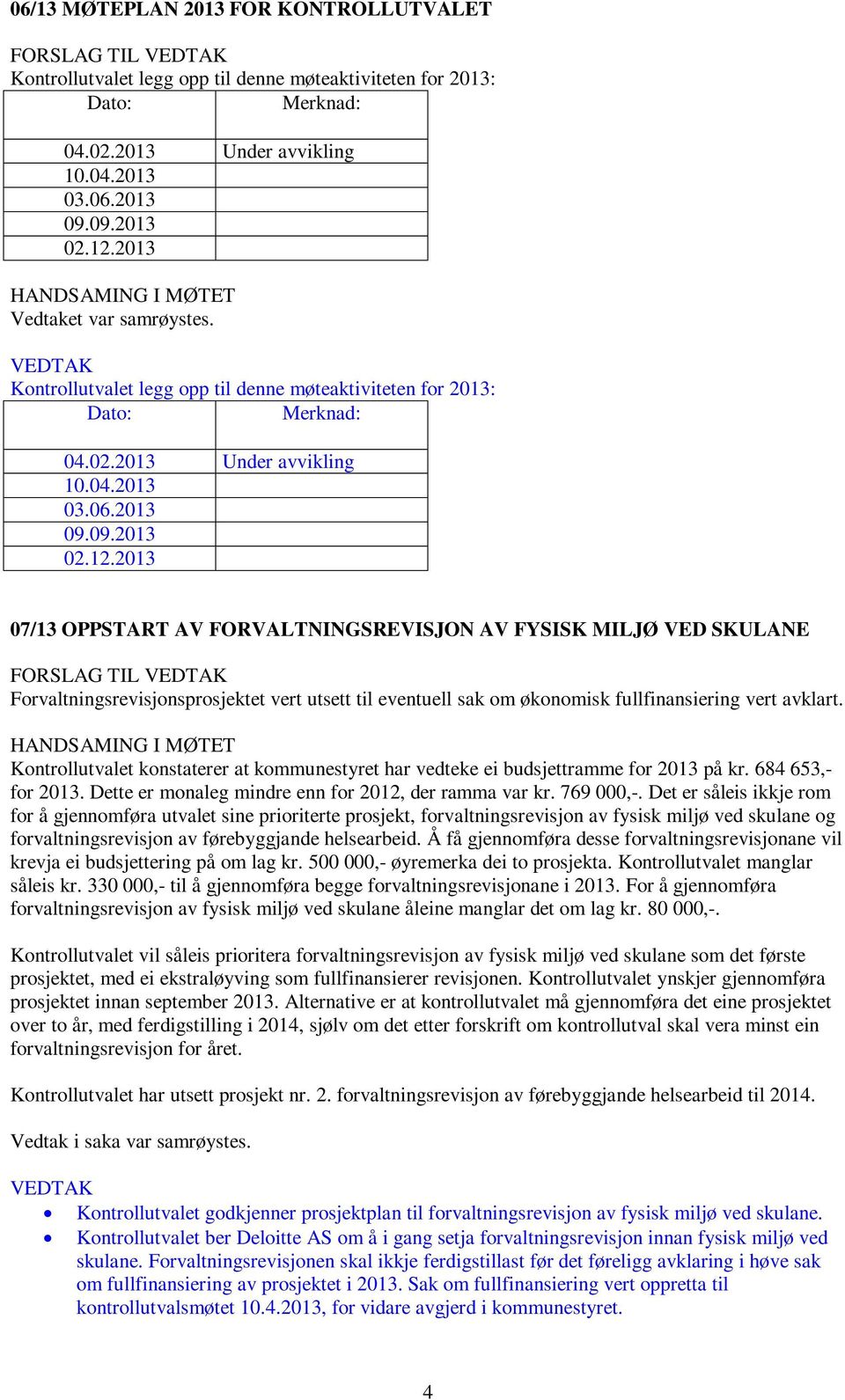 2013 07/13 OPPSTART AV FORVALTNINGSREVISJON AV FYSISK MILJØ VED SKULANE FORSLAG TIL Forvaltningsrevisjonsprosjektet vert utsett til eventuell sak om økonomisk fullfinansiering vert avklart.