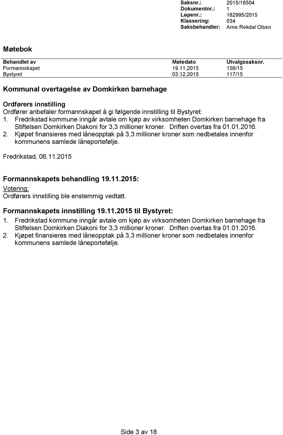 Fredrikstad kommune inngår avtale om kjøp av virksomheten Domkirken barnehage fra Stiftelsen Domkirken Diakoni for 3,3 millioner kroner. Driften overtas fra 01.01.2016. 2.