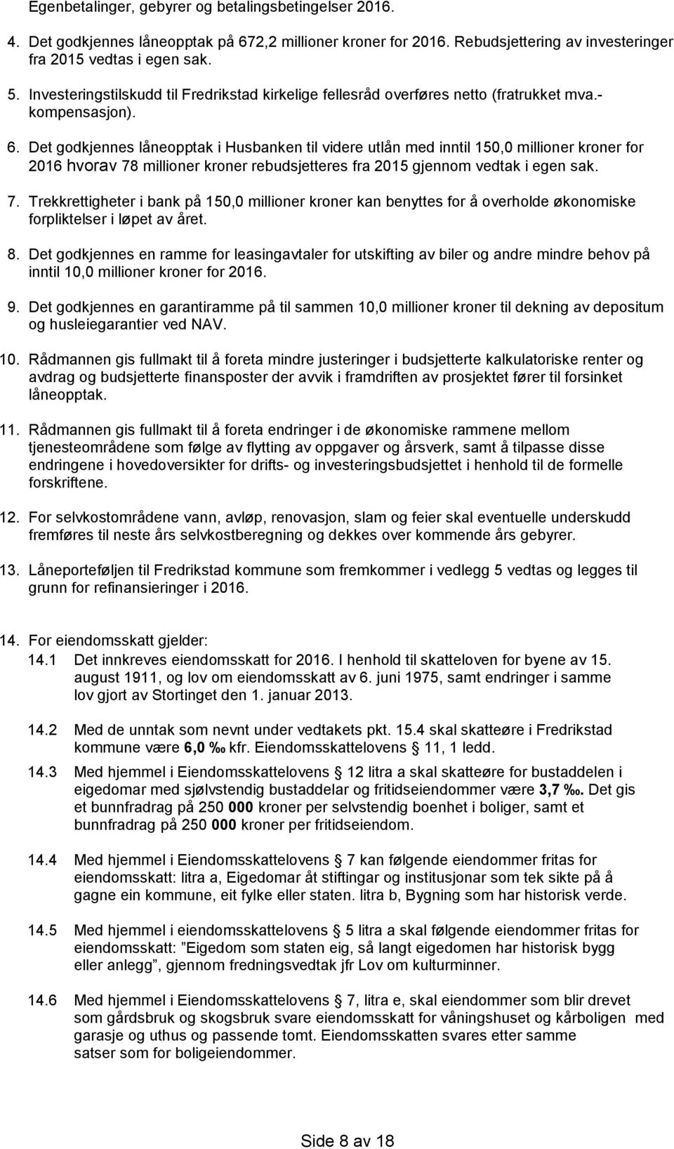 Det godkjennes låneopptak i Husbanken til videre utlån med inntil 150,0 millioner kroner for 2016 hvorav 78