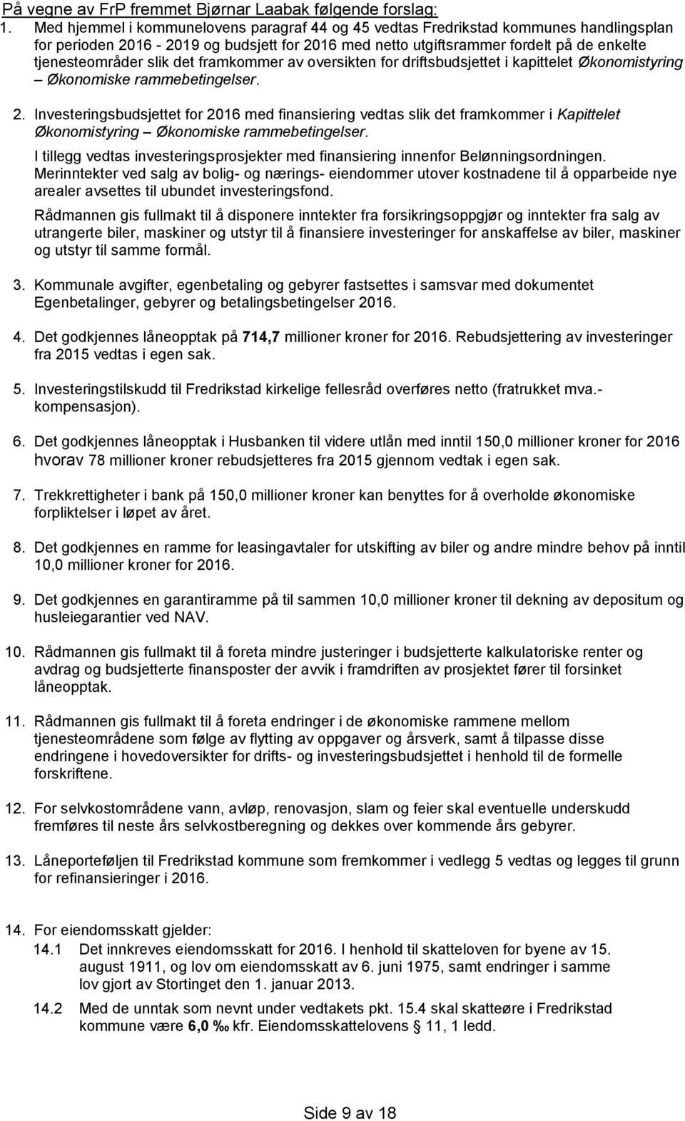 det framkommer av oversikten for driftsbudsjettet i kapittelet Økonomistyring Økonomiske rammebetingelser. 2.