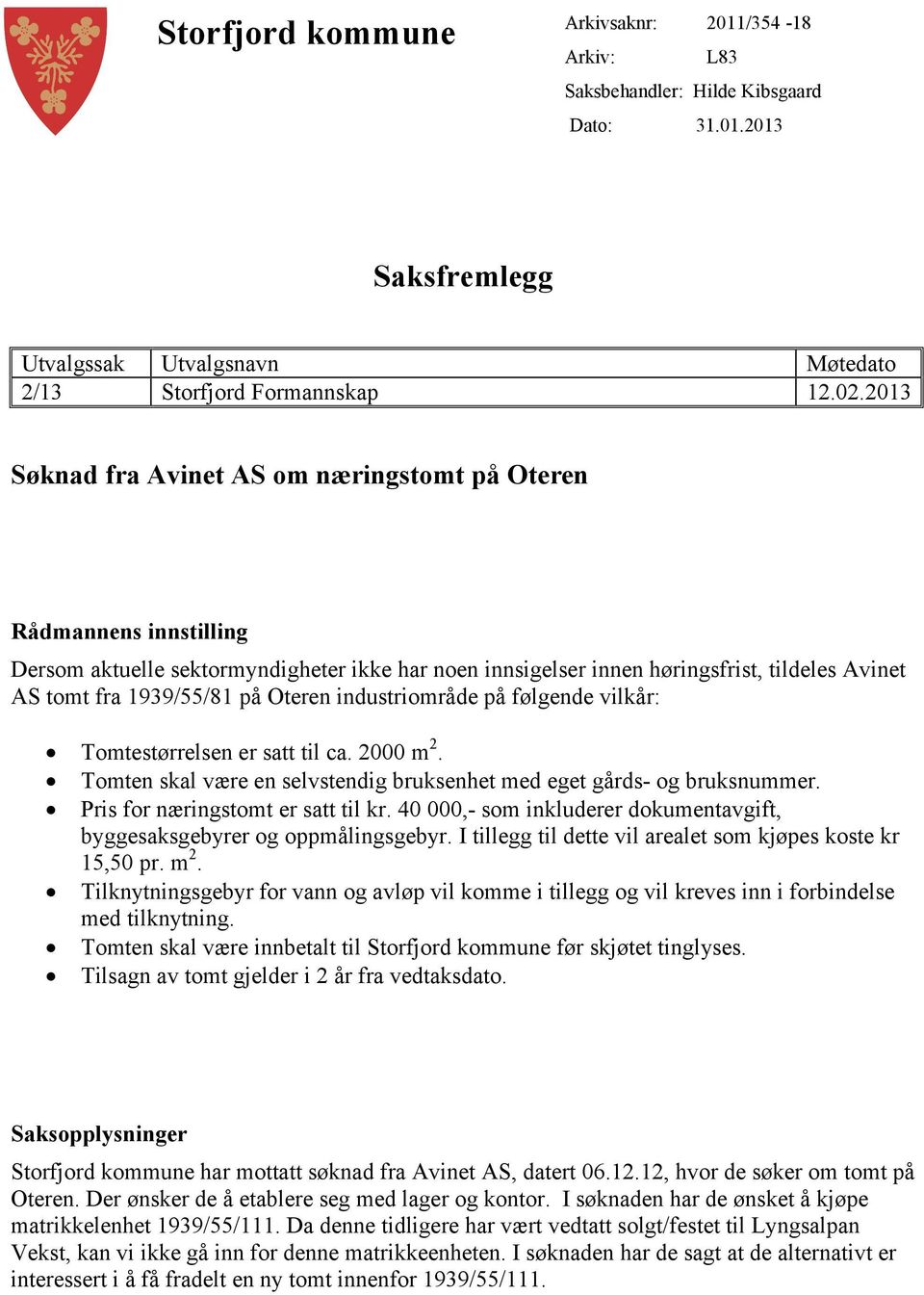 Oteren industriområde på følgende vilkår: Tomtestørrelsen er satt til ca. 2000 m 2. Tomten skal være en selvstendig bruksenhet med eget gårds- og bruksnummer. Pris for næringstomt er satt til kr.