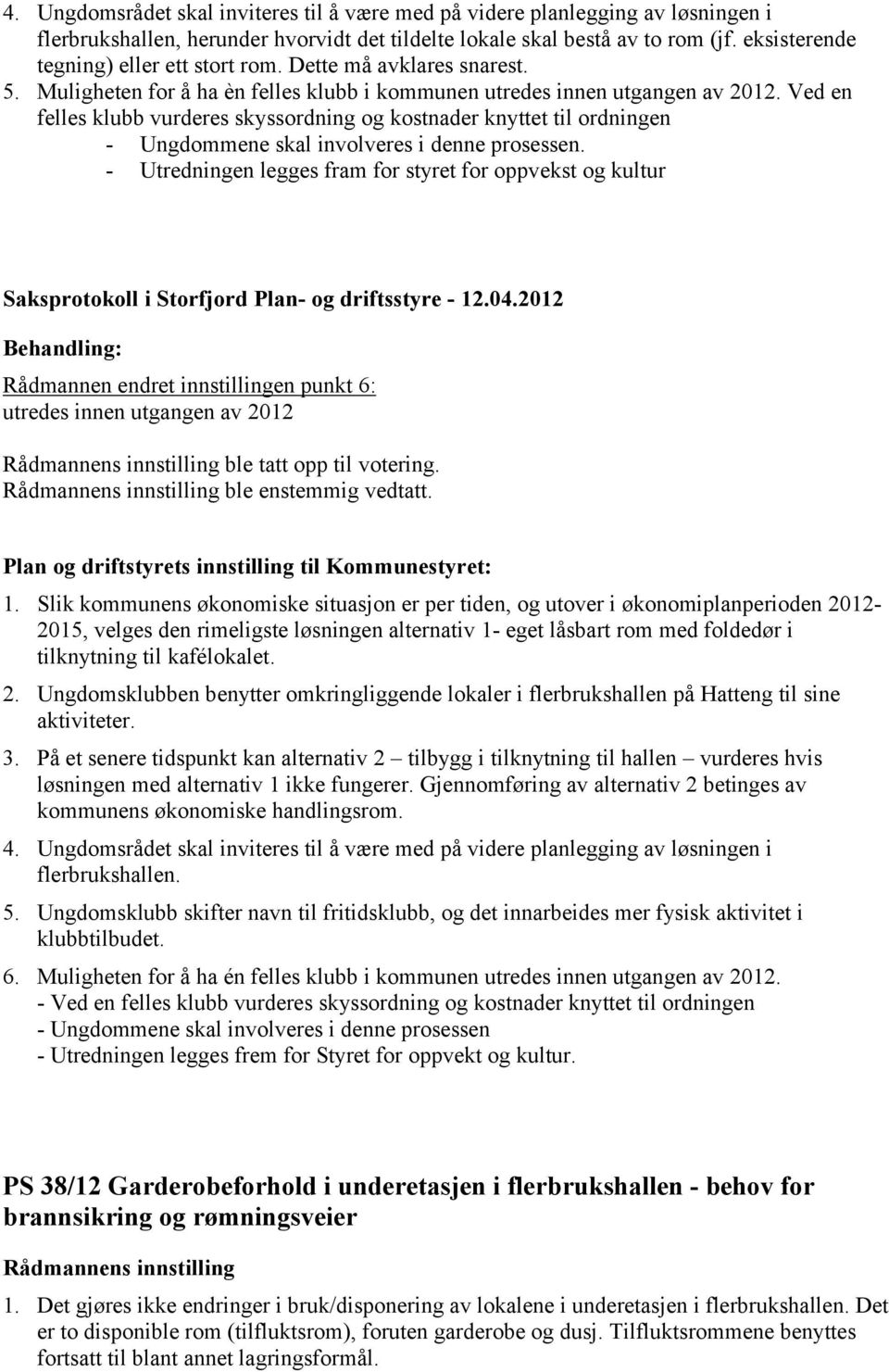 Ved en felles klubb vurderes skyssordning og kostnader knyttet til ordningen - Ungdommene skal involveres i denne prosessen.