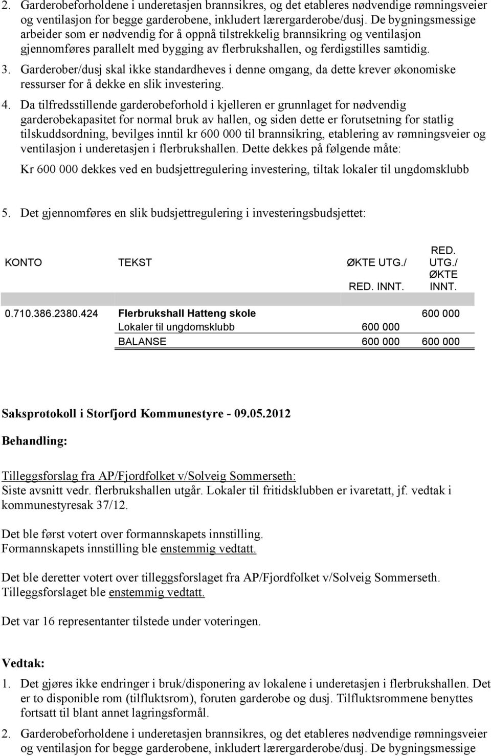 Garderober/dusj skal ikke standardheves i denne omgang, da dette krever økonomiske ressurser for å dekke en slik investering. 4.