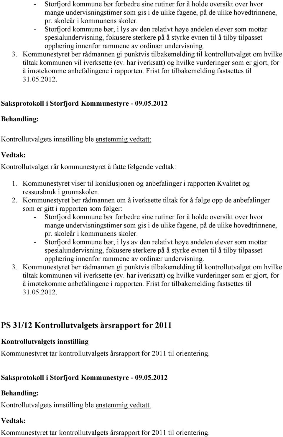 undervisning. 3. Kommunestyret ber rådmannen gi punktvis tilbakemelding til kontrollutvalget om hvilke tiltak kommunen vil iverksette (ev.