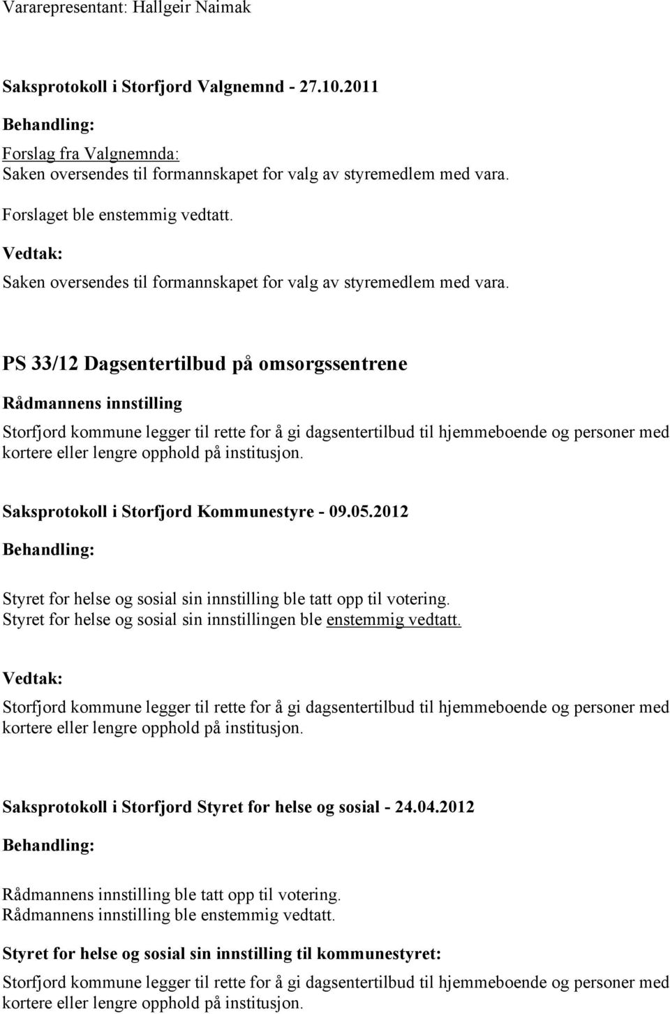 PS 33/12 Dagsentertilbud på omsorgssentrene Rådmannens innstilling Storfjord kommune legger til rette for å gi dagsentertilbud til hjemmeboende og personer med kortere eller lengre opphold på