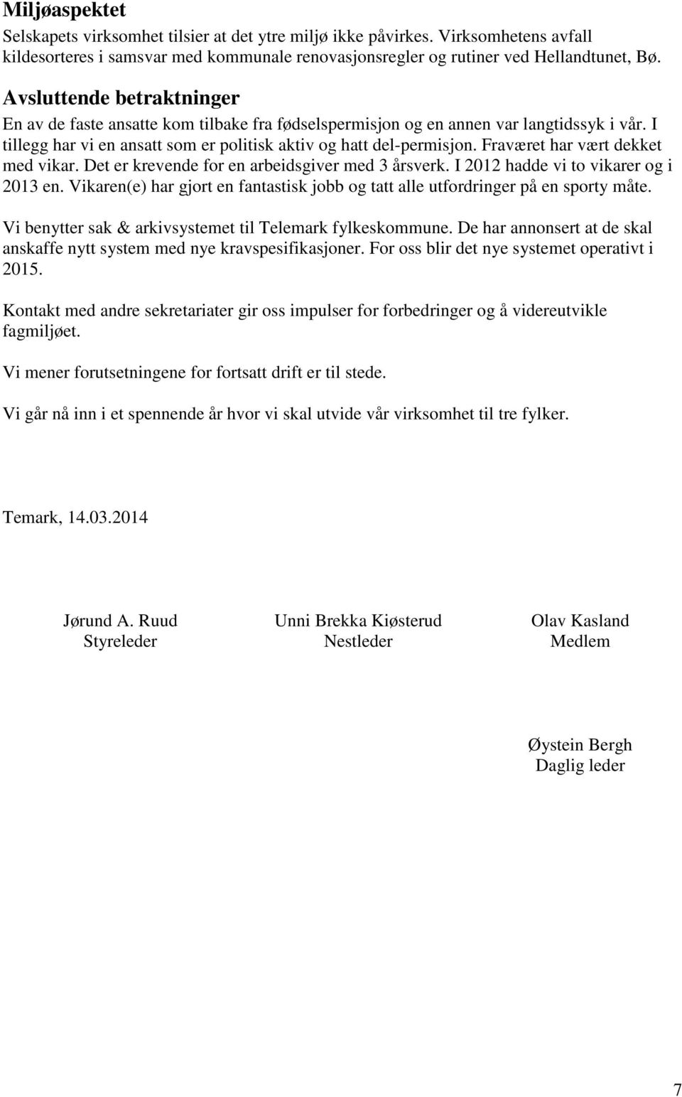 Fraværet har vært dekket med vikar. Det er krevende for en arbeidsgiver med 3 årsverk. I 2012 hadde vi to vikarer og i 2013 en.