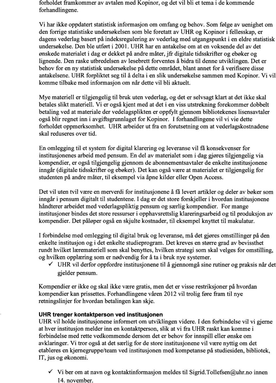 statistisk undersøkelse. Den ble utført i 2001. UHR har en antakelse om at en voksende del av det ønskede materialet i dag er dekket på andre måter, jfr digitale tidsskrifter og ebøker og lignende.