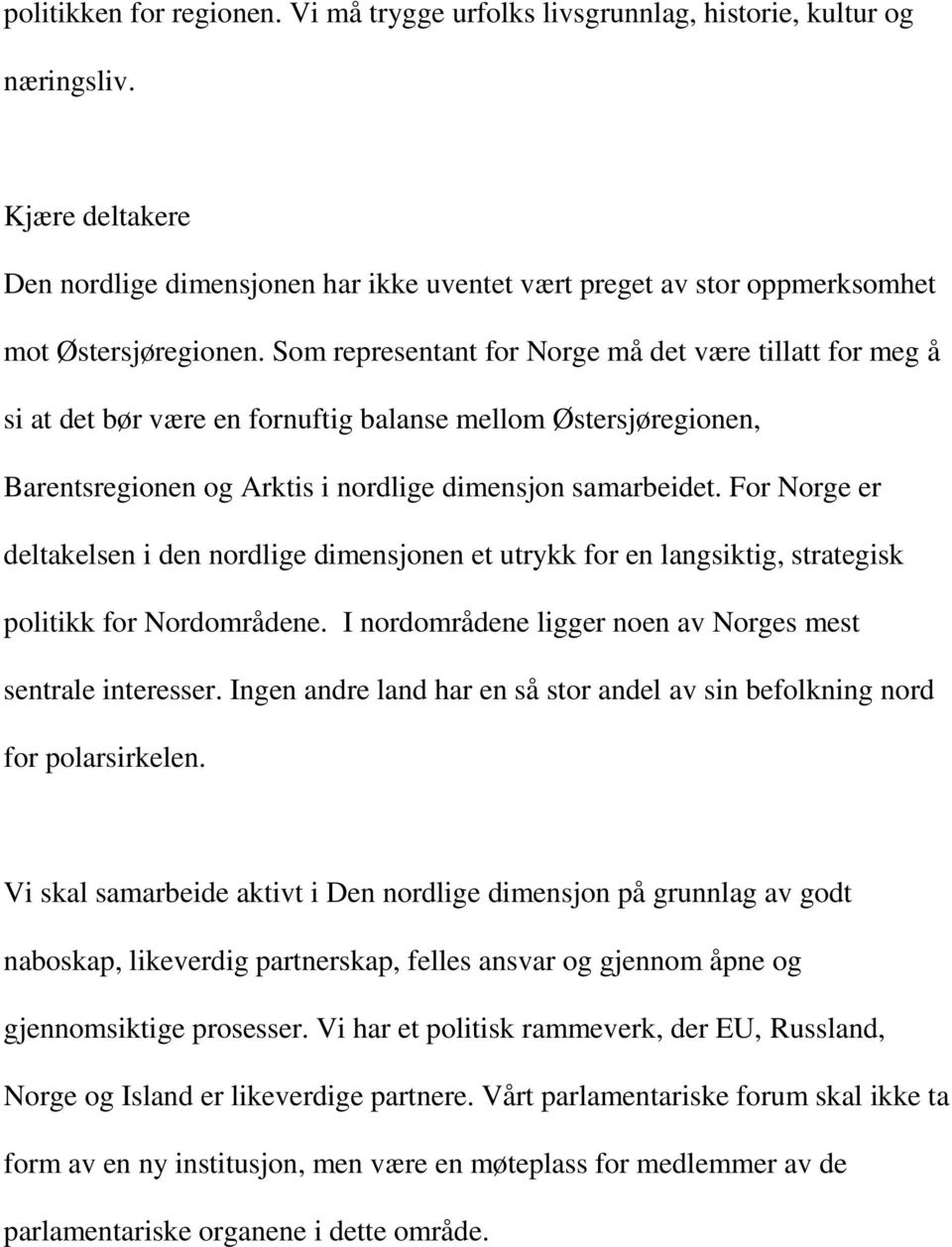 Som representant for Norge må det være tillatt for meg å si at det bør være en fornuftig balanse mellom Østersjøregionen, Barentsregionen og Arktis i nordlige dimensjon samarbeidet.