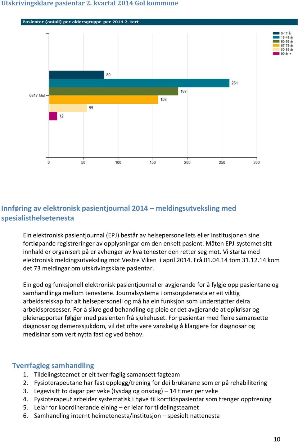 institusjonen sine fortløpande registreringer av opplysningar om den enkelt pasient. Måten EPJ-systemet sitt innhald er organisert på er avhenger av kva tenester den retter seg mot.