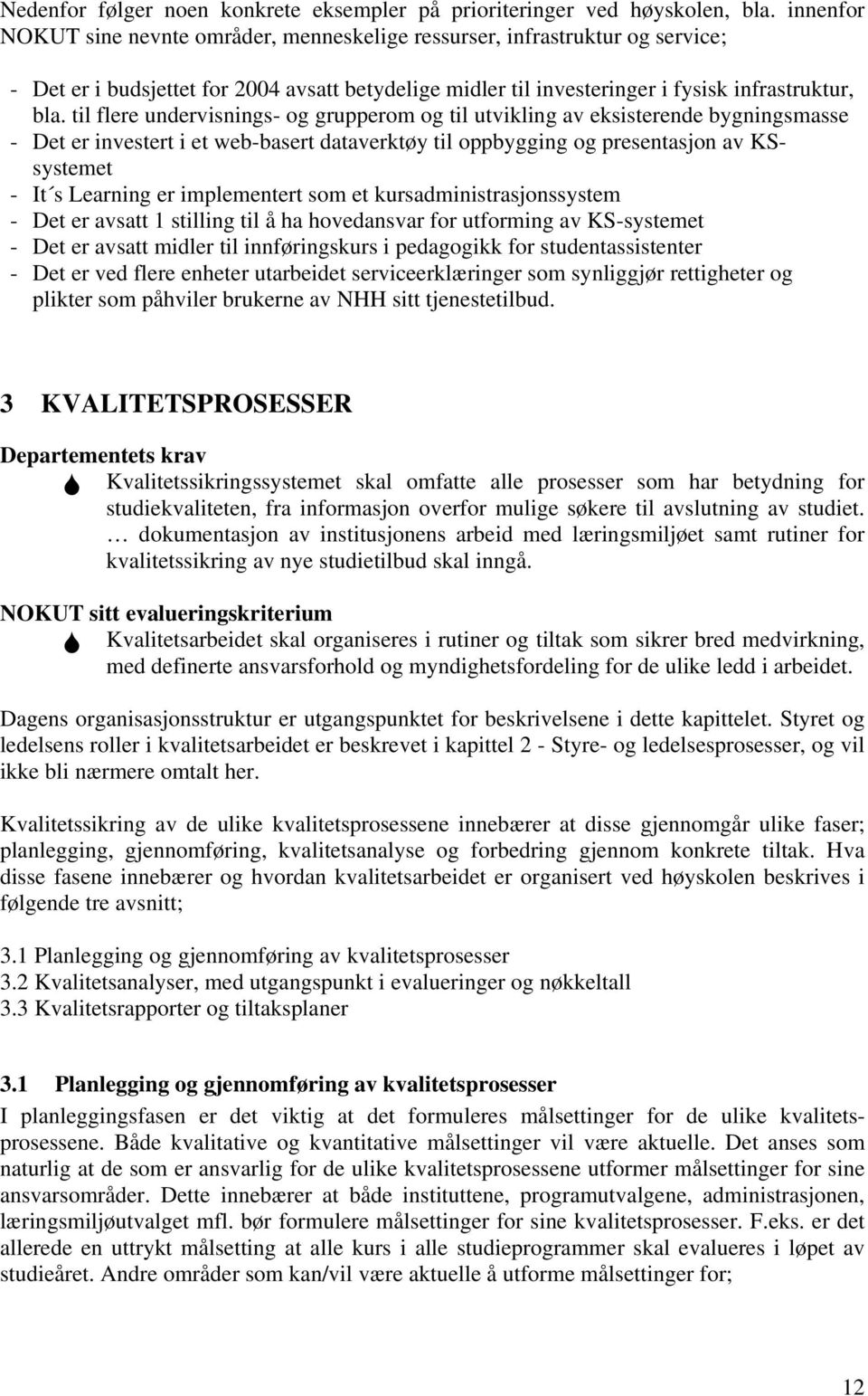 til flere undervisnings- og grupperom og til utvikling av eksisterende bygningsmasse - Det er investert i et web-basert dataverktøy til oppbygging og presentasjon av KSsystemet - It s Learning er