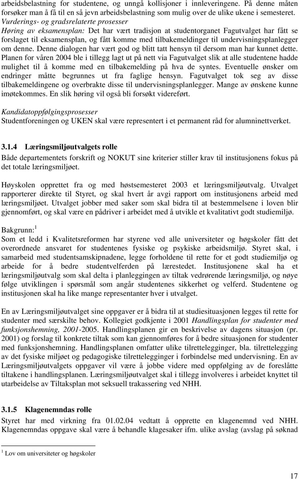 undervisningsplanlegger om denne. Denne dialogen har vært god og blitt tatt hensyn til dersom man har kunnet dette.