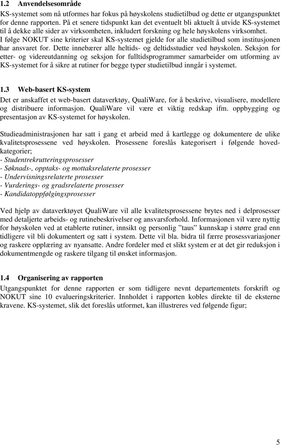 I følge NOKUT sine kriterier skal KS-systemet gjelde for alle studietilbud som institusjonen har ansvaret for. Dette innebærer alle heltids- og deltidsstudier ved høyskolen.