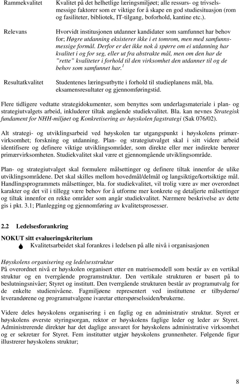 Derfor er det ikke nok å spørre om ei utdanning har kvalitet i og for seg, eller ut fra abstrakte mål, men om den har de rette kvaliteter i forhold til den virksomhet den utdanner til og de behov som