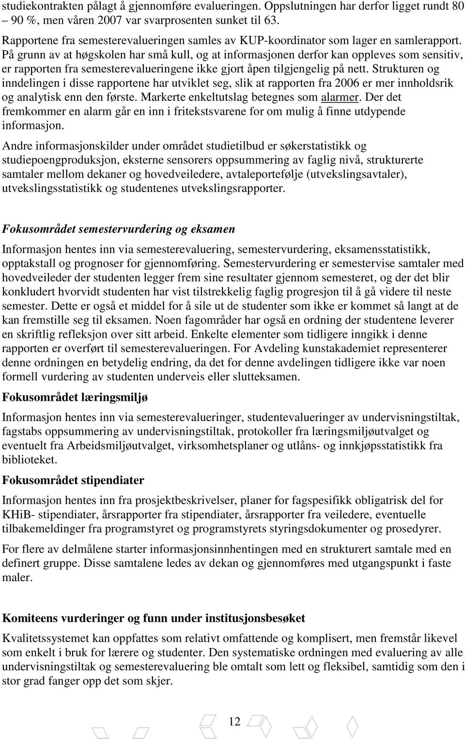 På grunn av at høgskolen har små kull, og at informasjonen derfor kan oppleves som sensitiv, er rapporten fra semesterevalueringene ikke gjort åpen tilgjengelig på nett.