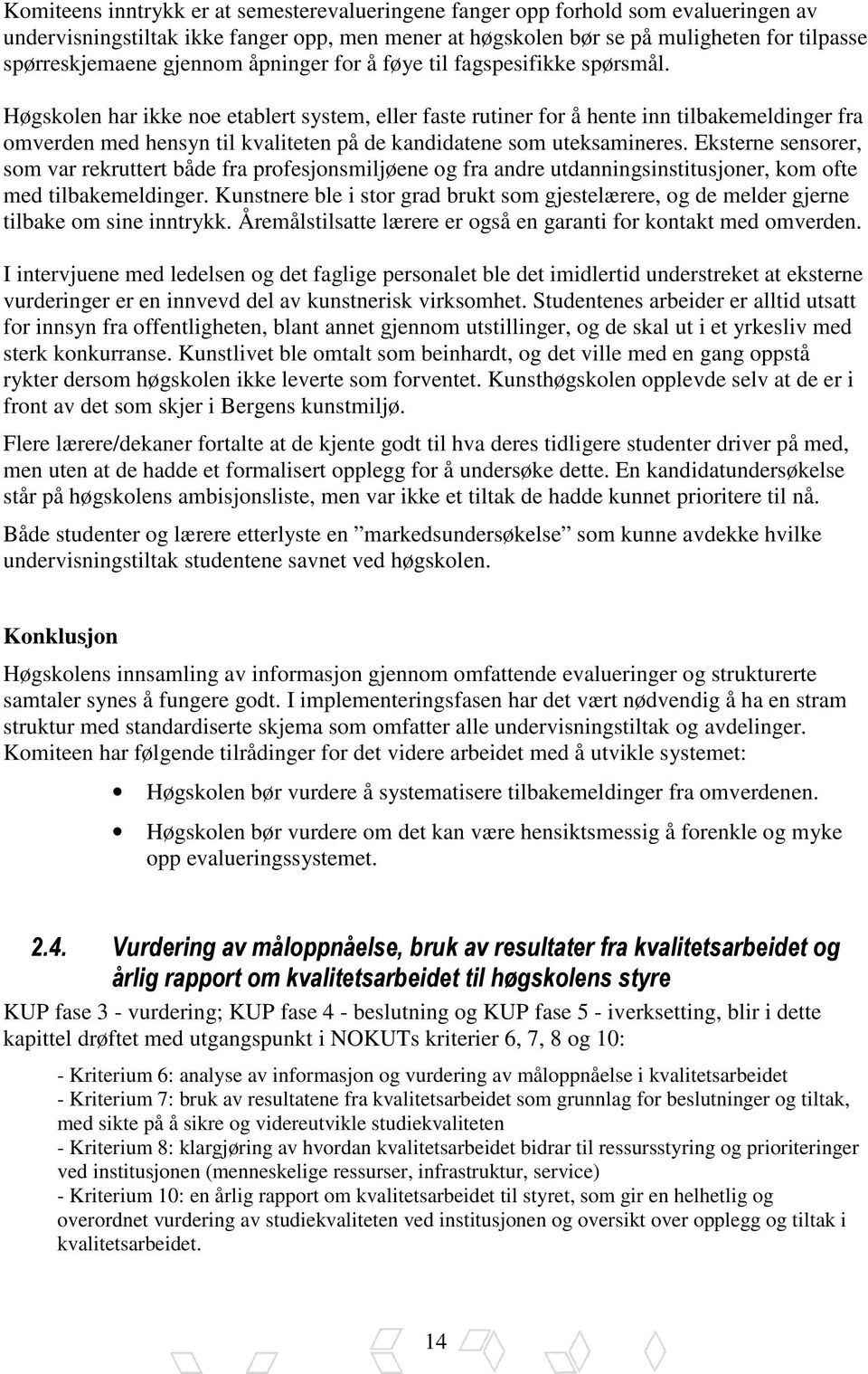 Høgskolen har ikke noe etablert system, eller faste rutiner for å hente inn tilbakemeldinger fra omverden med hensyn til kvaliteten på de kandidatene som uteksamineres.