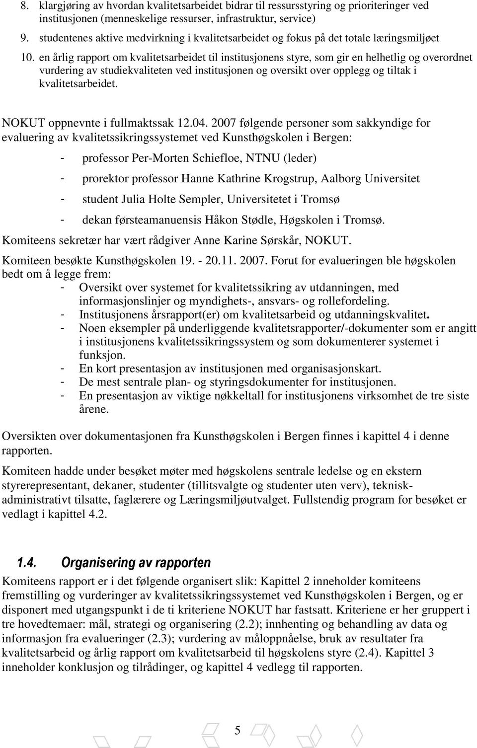 en årlig rapport om kvalitetsarbeidet til institusjonens styre, som gir en helhetlig og overordnet vurdering av studiekvaliteten ved institusjonen og oversikt over opplegg og tiltak i