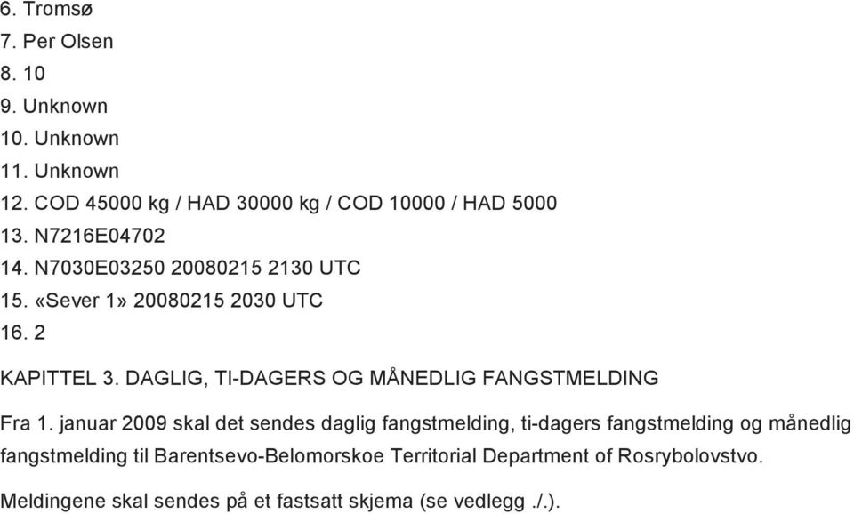 «Sever 1» 20080215 2030 UTC 16. 2 KAPITTEL 3. DAGLIG, TI-DAGERS OG MÅNEDLIG FANGSTMELDING Fra 1.