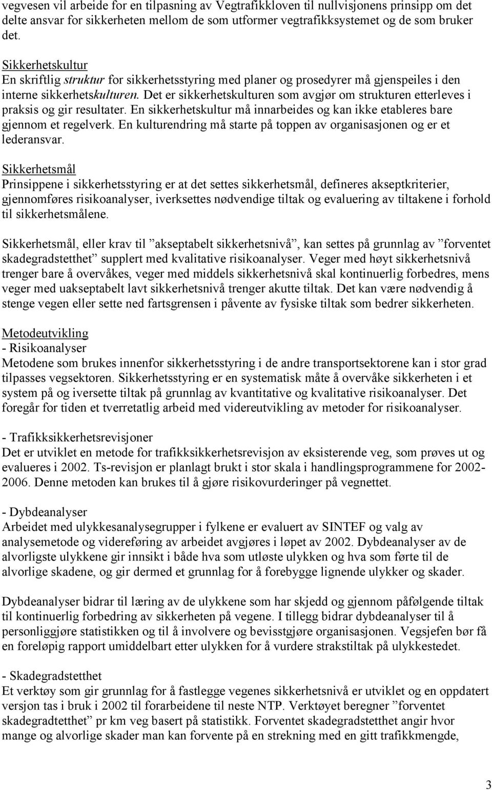 Det er sikkerhetskulturen som avgjør om strukturen etterleves i praksis og gir resultater. En sikkerhetskultur må innarbeides og kan ikke etableres bare gjennom et regelverk.