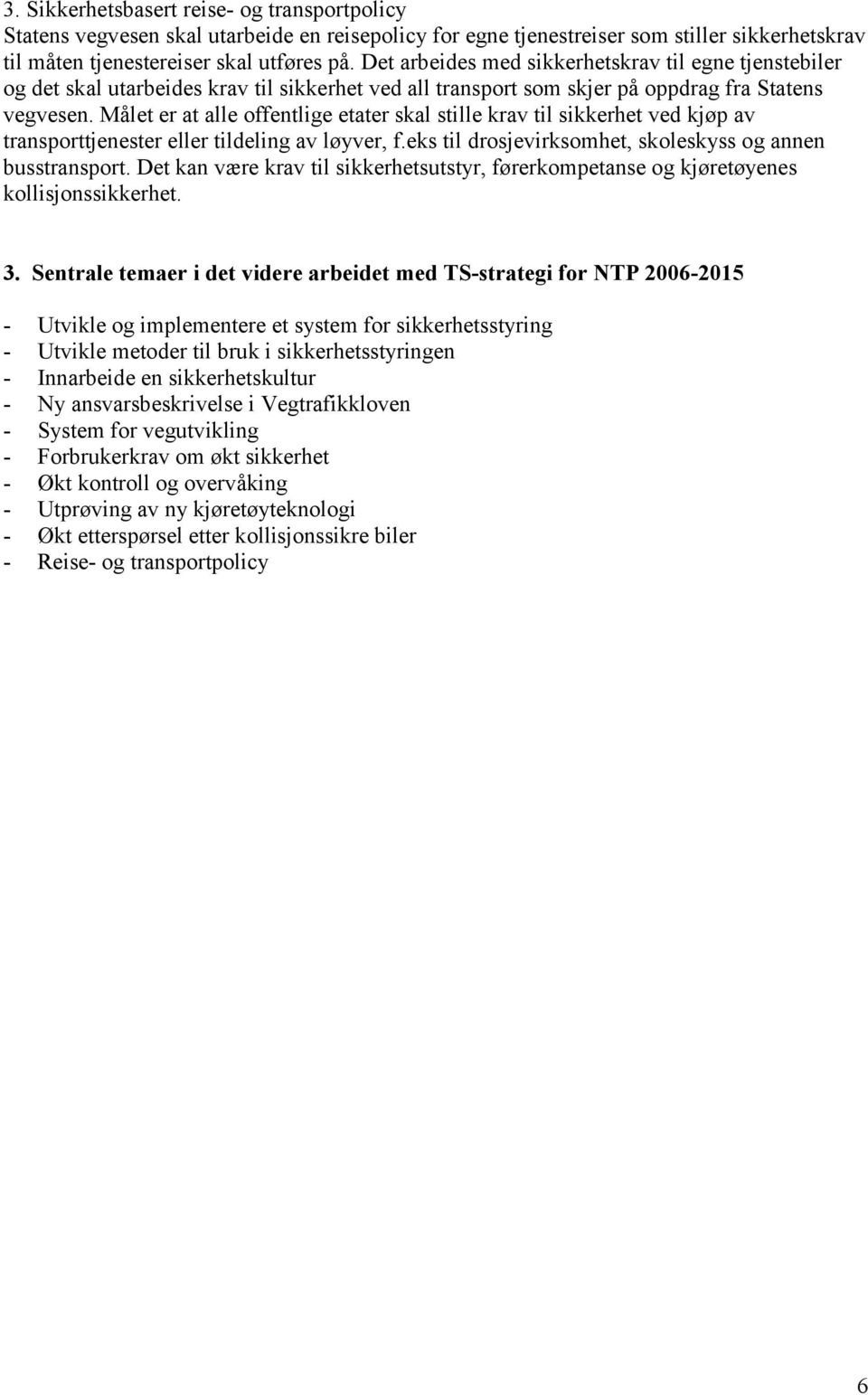 Målet er at alle offentlige etater skal stille krav til sikkerhet ved kjøp av transporttjenester eller tildeling av løyver, f.eks til drosjevirksomhet, skoleskyss og annen busstransport.