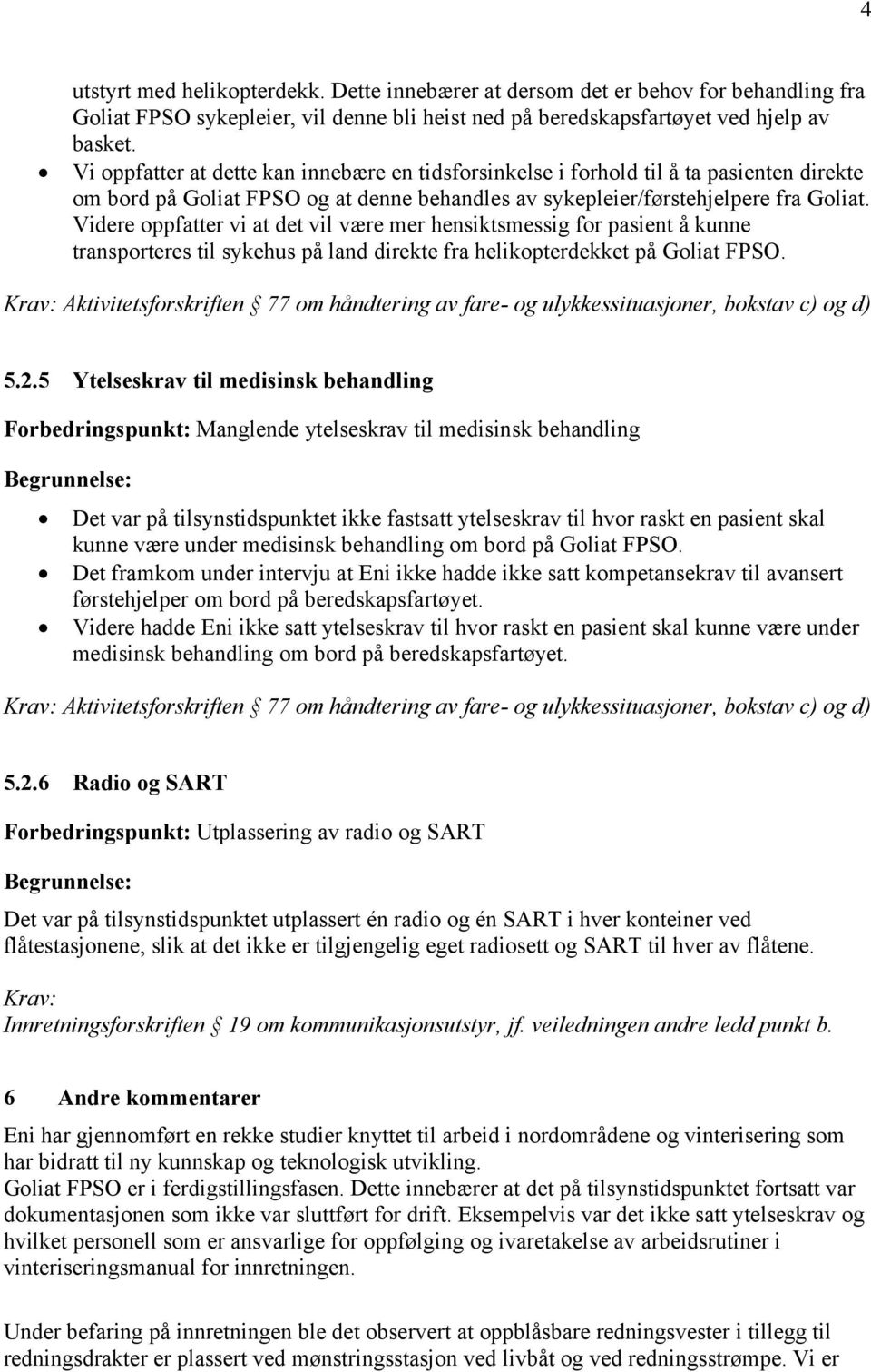 Videre oppfatter vi at det vil være mer hensiktsmessig for pasient å kunne transporteres til sykehus på land direkte fra helikopterdekket på Goliat FPSO.