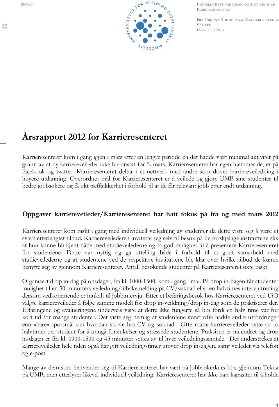 2013 Årsrapport 2012 for Karrieresenteret Karrieresenteret kom i gang igjen i mars etter en lengre periode da det hadde vært minimal aktivitet på grunn av at ny karriereveileder ikke ble ansatt før 5.