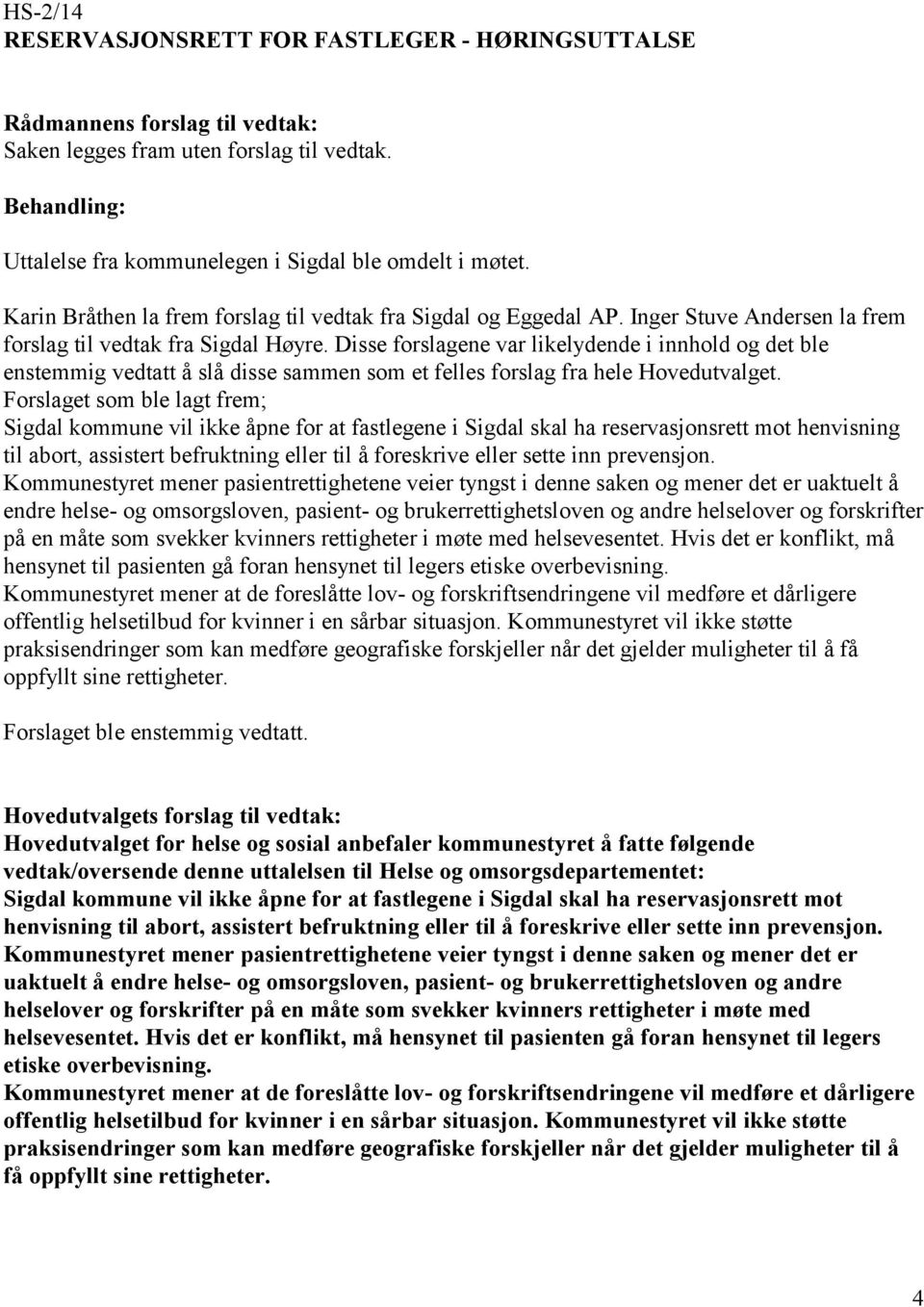 Disse forslagene var likelydende i innhold og det ble enstemmig vedtatt å slå disse sammen som et felles forslag fra hele Hovedutvalget.