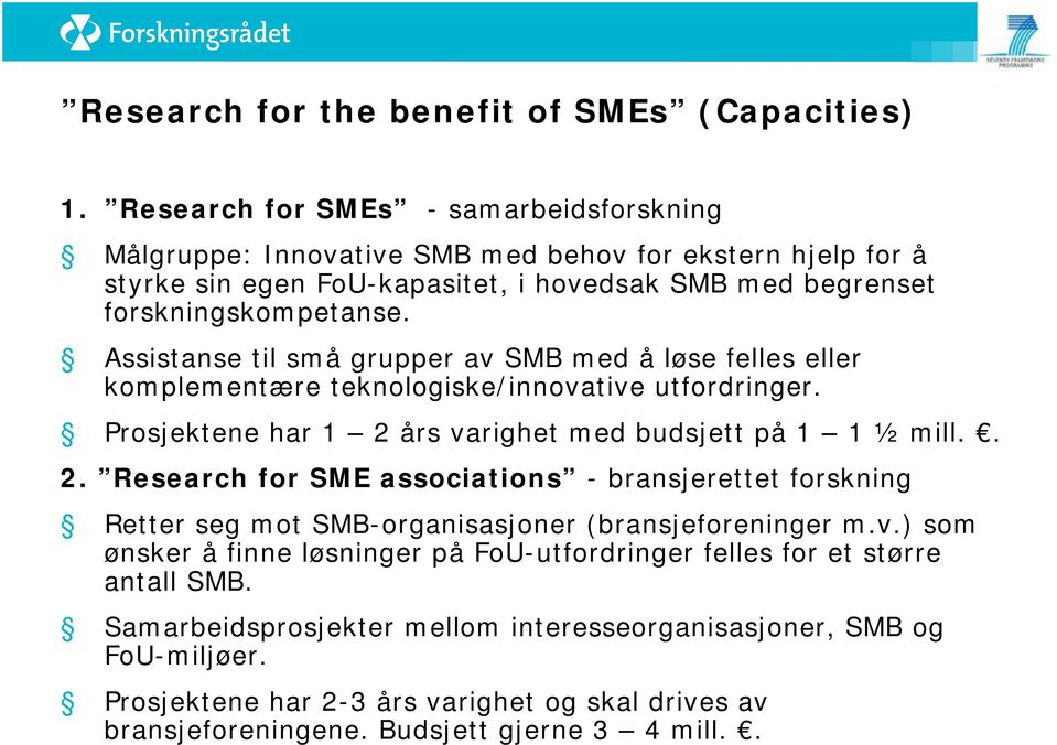 Assistanse til små grupper av SMB med å løse felles eller komplementære teknologiske/innovative utfordringer. Prosjektene har 1 2 