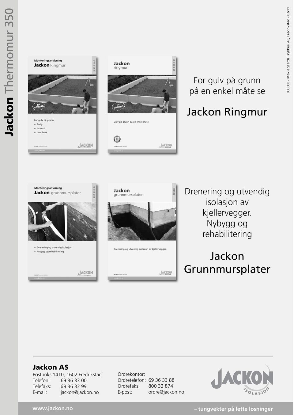 Nybygg og rehabilitering Jackon Grunnmursplater Jackon AS Postboks 1410, 1602 Fredrikstad Telefon: 69 36 33 00