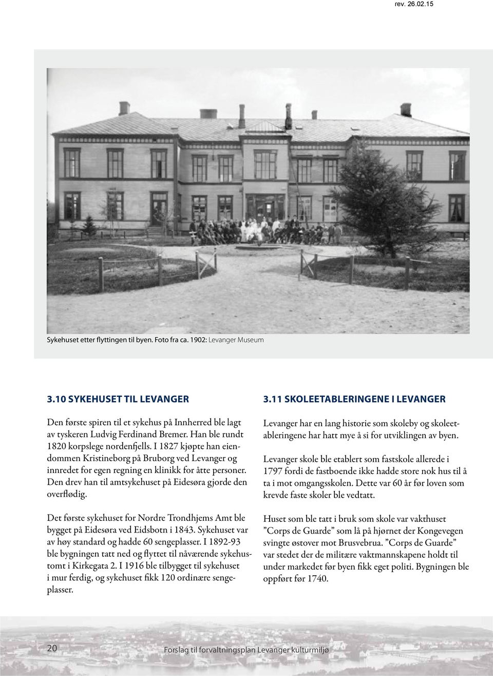 Den drev han til amtsykehuset på Eidesøra gjorde den overflødig. Det første sykehuset for Nordre Trondhjems Amt ble bygget på Eidesøra ved Eidsbotn i 1843.