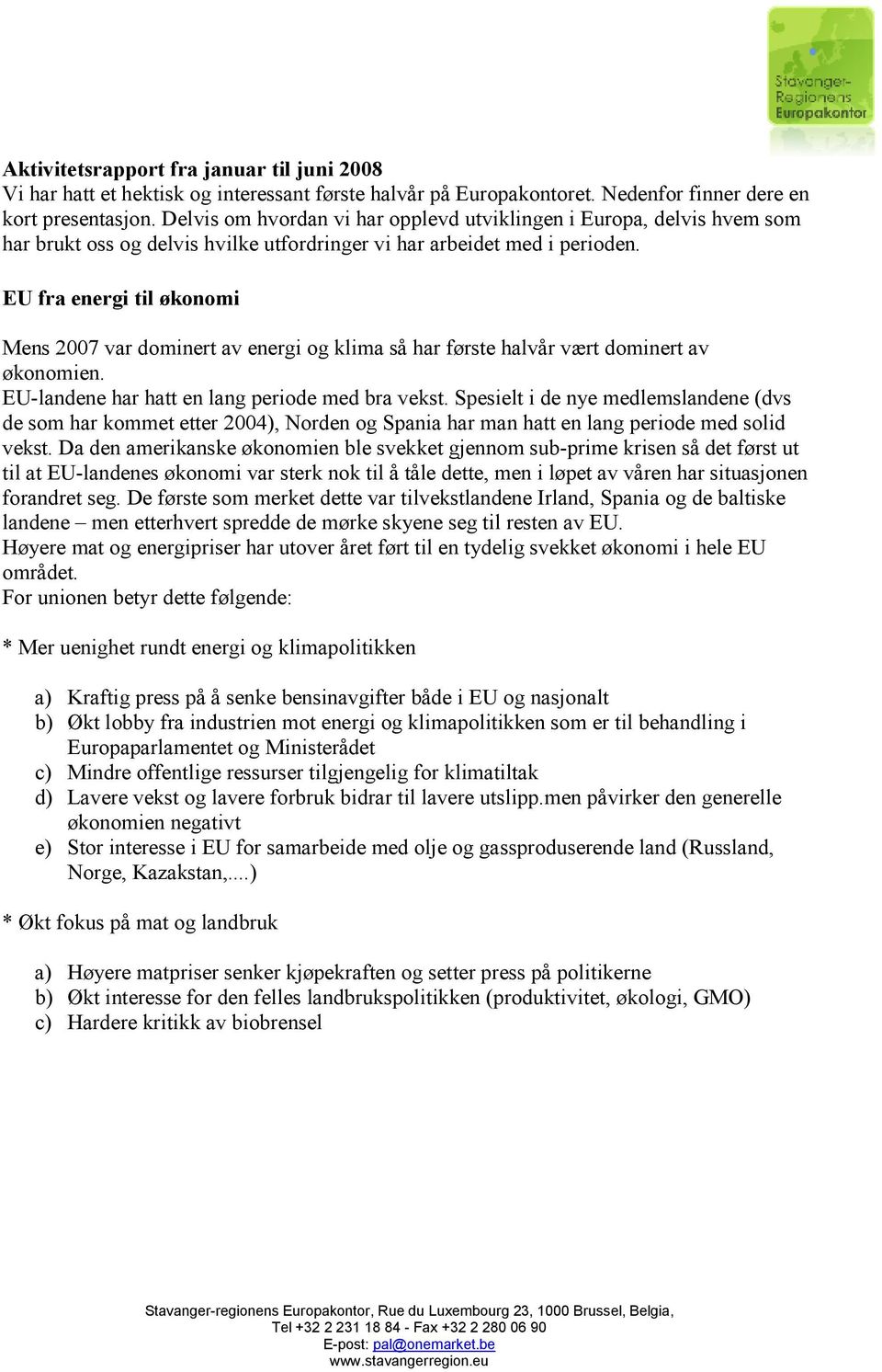 EU fra energi til økonomi Mens 2007 var dominert av energi og klima så har første halvår vært dominert av økonomien. EU-landene har hatt en lang periode med bra vekst.