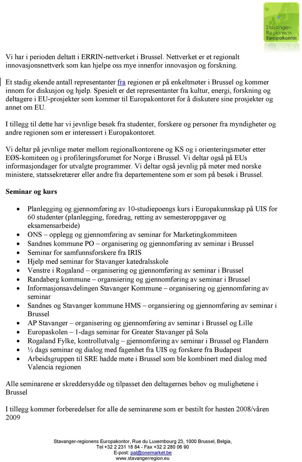 Spesielt er det representanter fra kultur, energi, forskning og deltagere i EU-prosjekter som kommer til Europakontoret for å diskutere sine prosjekter og annet om EU.