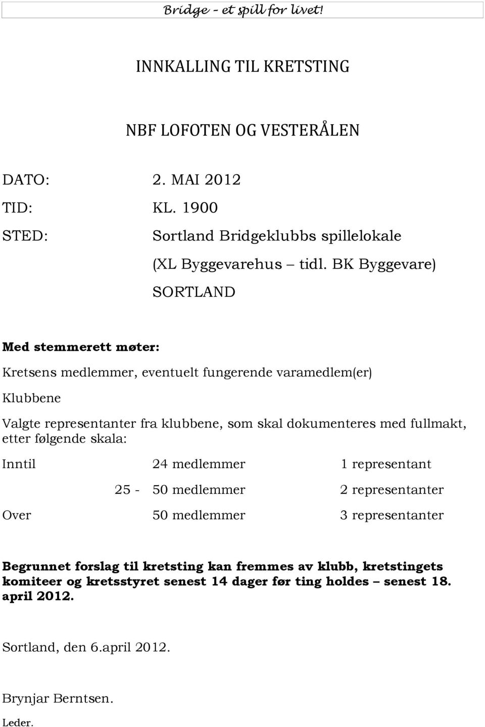 BK Byggevare) SORTLAND Med stemmerett møter: Kretsens medlemmer, eventuelt fungerende varamedlem(er) Klubbene Valgte representanter fra klubbene, som skal dokumenteres