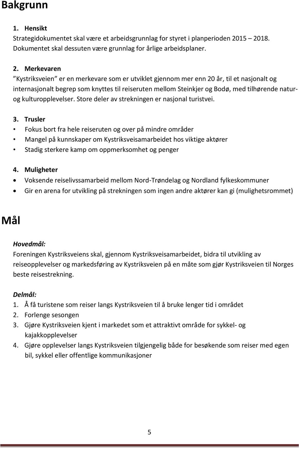 som knyttes til reiseruten mellom Steinkjer og Bodø, med tilhørende naturog kulturopplevelser. Store deler av strekningen er nasjonal turistvei. 3.