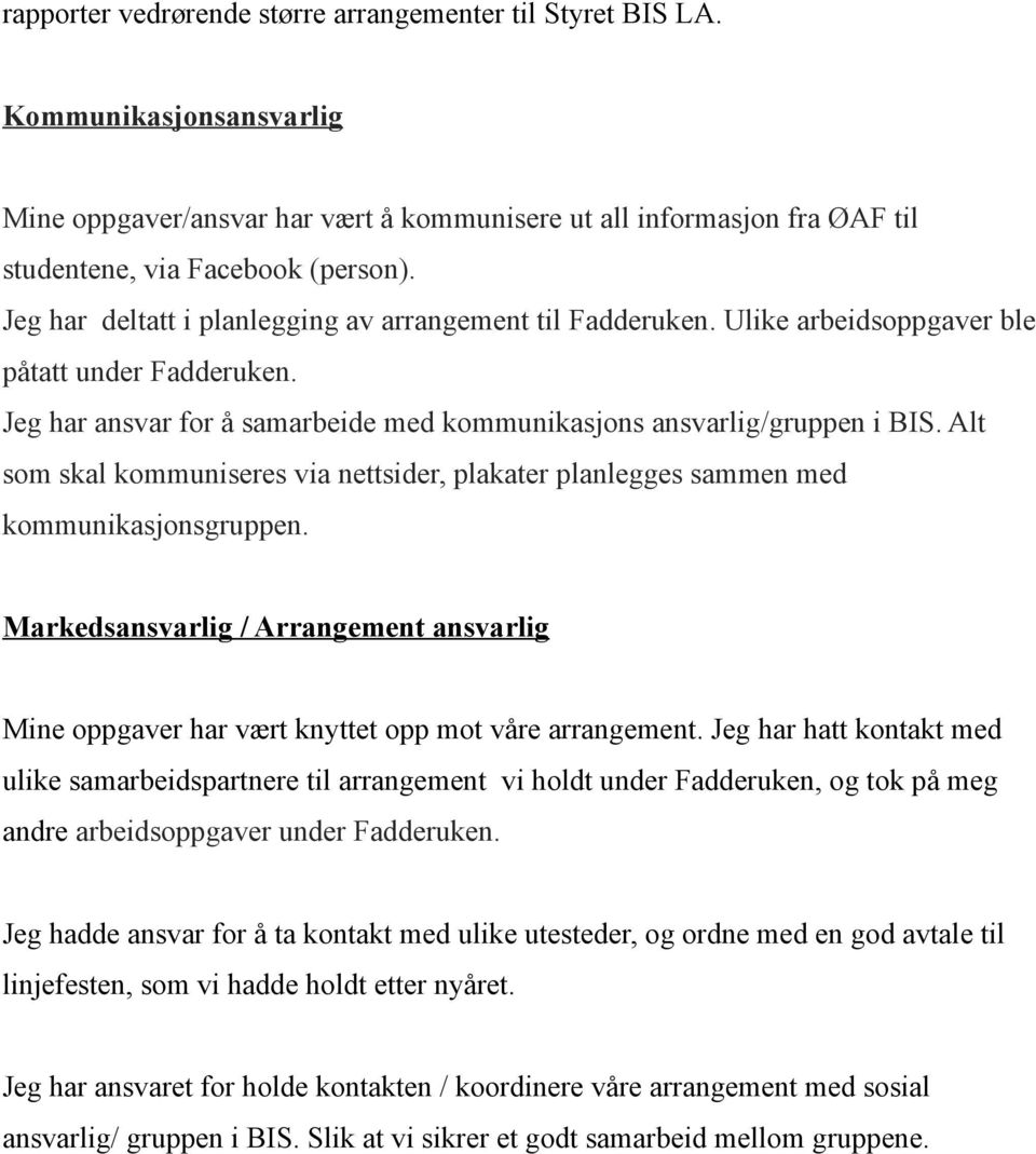Alt som skal kommuniseres via nettsider, plakater planlegges sammen med kommunikasjonsgruppen. Markedsansvarlig / Arrangement ansvarlig Mine oppgaver har vært knyttet opp mot våre arrangement.