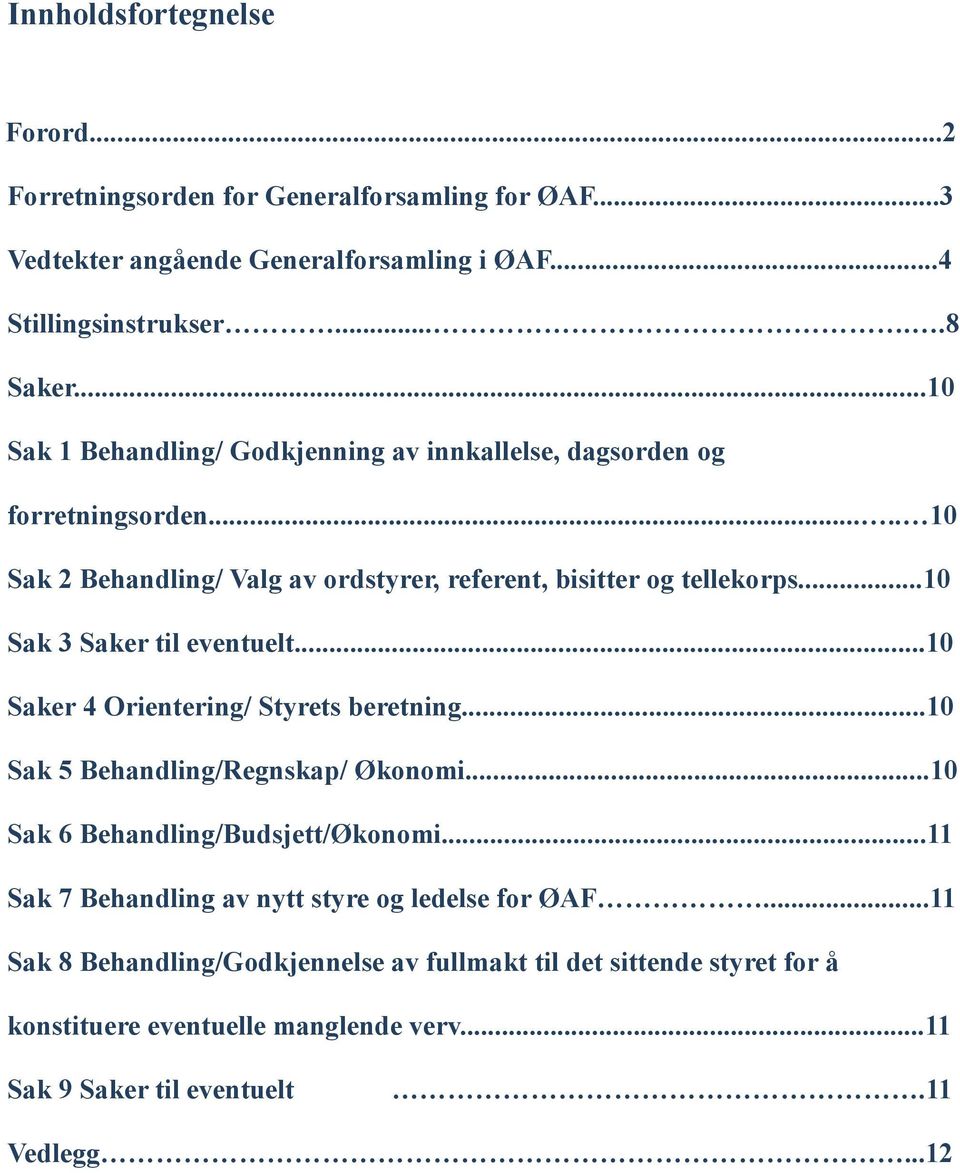 ..10 Sak 3 Saker til eventuelt...10 Saker 4 Orientering/ Styrets beretning...10 Sak 5 Behandling/Regnskap/ Økonomi...10 Sak 6 Behandling/Budsjett/Økonomi.