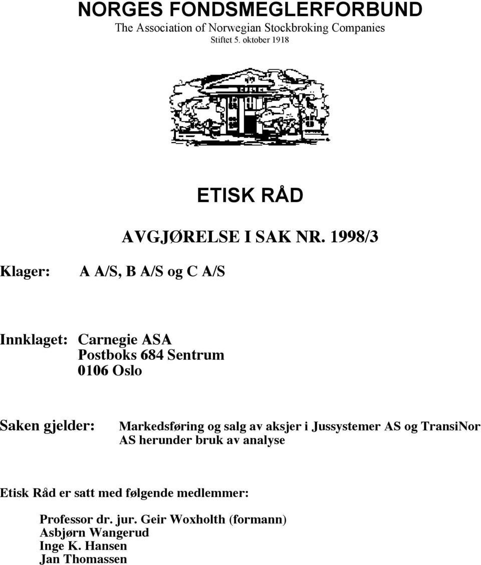 1998/3 Klager: A A/S, B A/S og C A/S Innklaget: Carnegie ASA Postboks 684 Sentrum 0106 Oslo Saken gjelder: