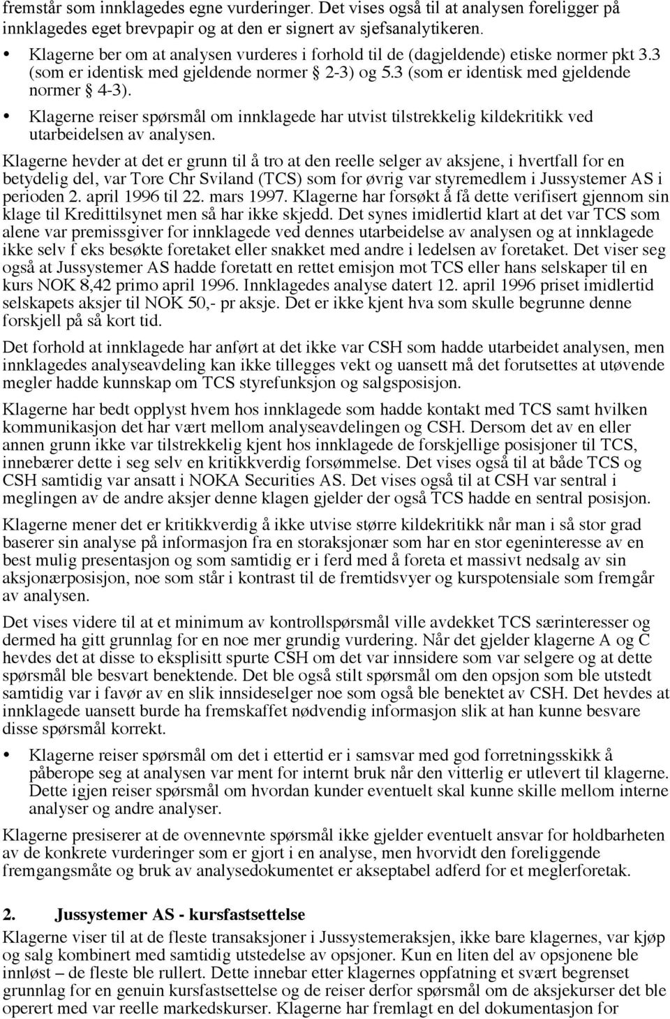 Klagerne reiser spørsmål om innklagede har utvist tilstrekkelig kildekritikk ved utarbeidelsen av analysen.