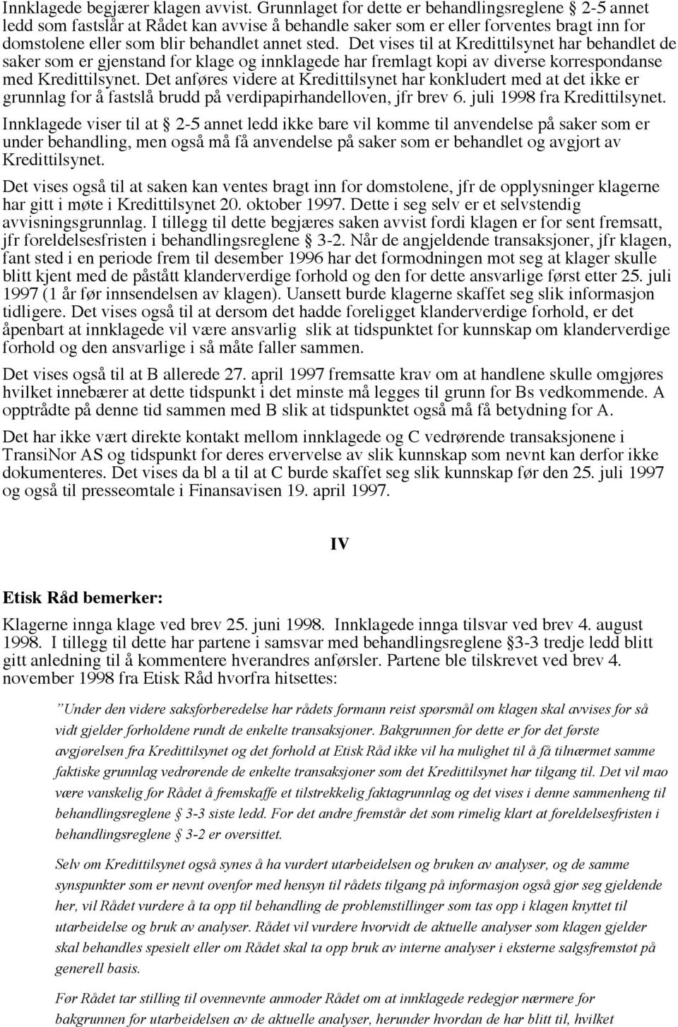 Det vises til at Kredittilsynet har behandlet de saker som er gjenstand for klage og innklagede har fremlagt kopi av diverse korrespondanse med Kredittilsynet.