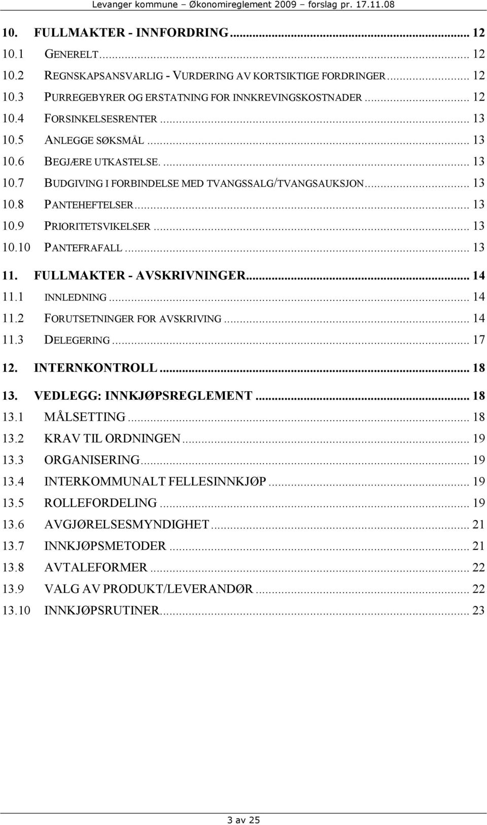 .. 13 11. FULLMAKTER - AVSKRIVNINGER... 14 11.1 INNLEDNING... 14 11.2 FORUTSETNINGER FOR AVSKRIVING... 14 11.3 DELEGERING... 17 12. INTERNKONTROLL... 18 13. VEDLEGG: INNKJØPSREGLEMENT... 18 13.1 MÅLSETTING.