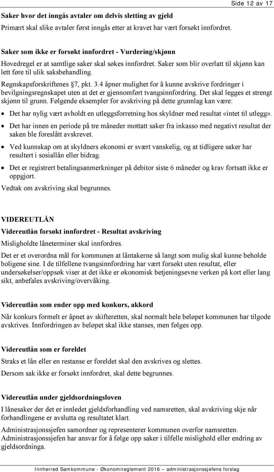 Regnskapsforskriftenes 7, pkt. 3.4 åpner mulighet for å kunne avskrive fordringer i bevilgningsregnskapet uten at det er gjennomført tvangsinnfordring. Det skal legges et strengt skjønn til grunn.