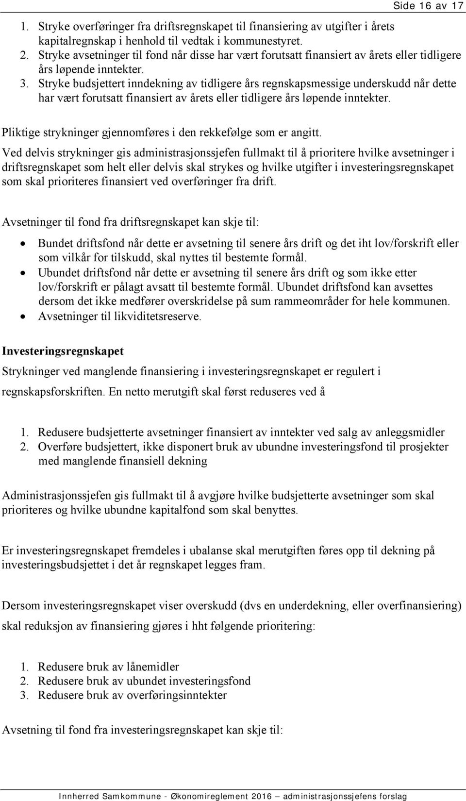 Stryke budsjettert inndekning av tidligere års regnskapsmessige underskudd når dette har vært forutsatt finansiert av årets eller tidligere års løpende inntekter.