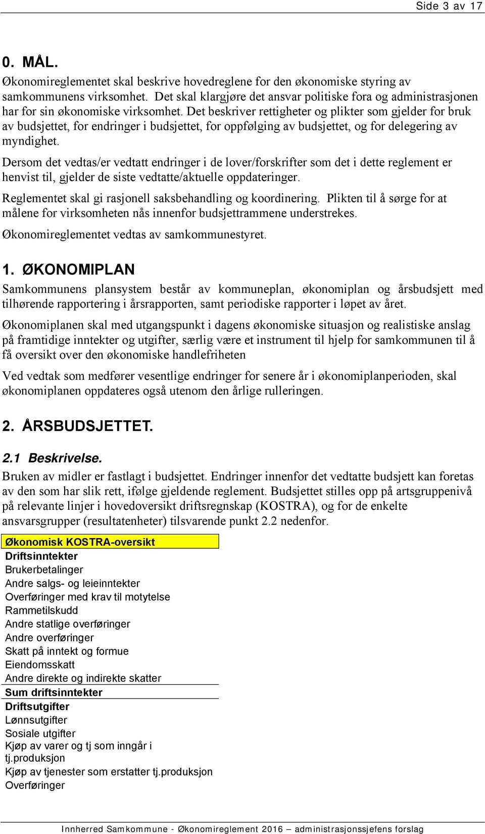 Det beskriver rettigheter og plikter som gjelder for bruk av budsjettet, for endringer i budsjettet, for oppfølging av budsjettet, og for delegering av myndighet.