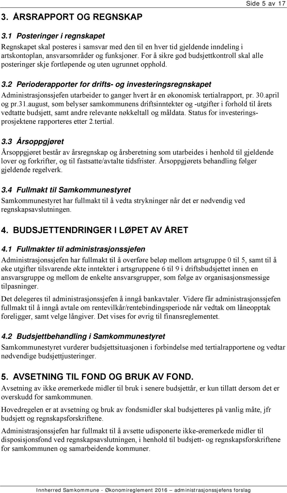 2 Perioderapporter for drifts- og investeringsregnskapet Administrasjonssjefen utarbeider to ganger hvert år en økonomisk tertialrapport, pr. 30.april og pr.31.