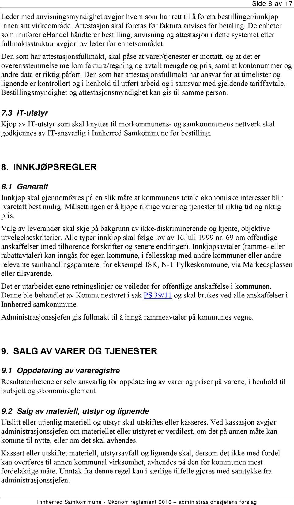 Den som har attestasjonsfullmakt, skal påse at varer/tjenester er mottatt, og at det er overensstemmelse mellom faktura/regning og avtalt mengde og pris, samt at kontonummer og andre data er riktig