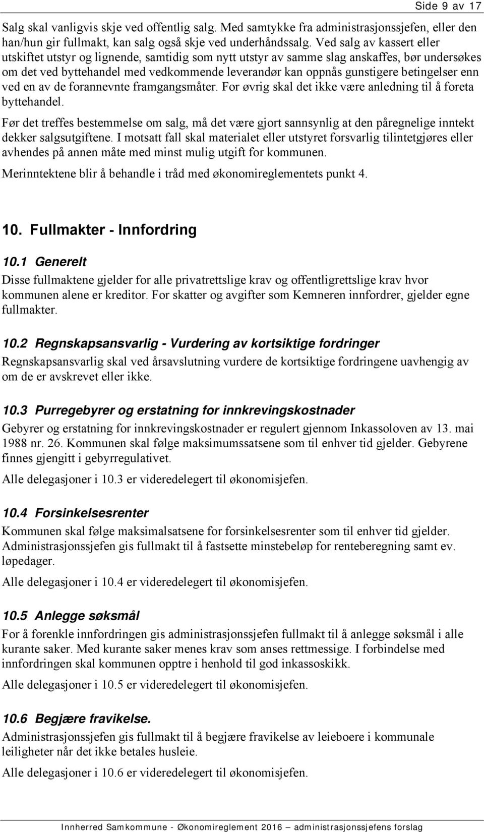 betingelser enn ved en av de forannevnte framgangsmåter. For øvrig skal det ikke være anledning til å foreta byttehandel.