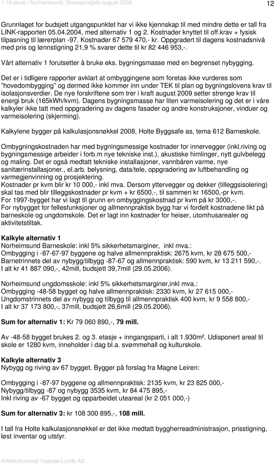 Vårt alternativ 1 forutsetter å bruke eks. bygningsmasse med en begrenset nybygging.