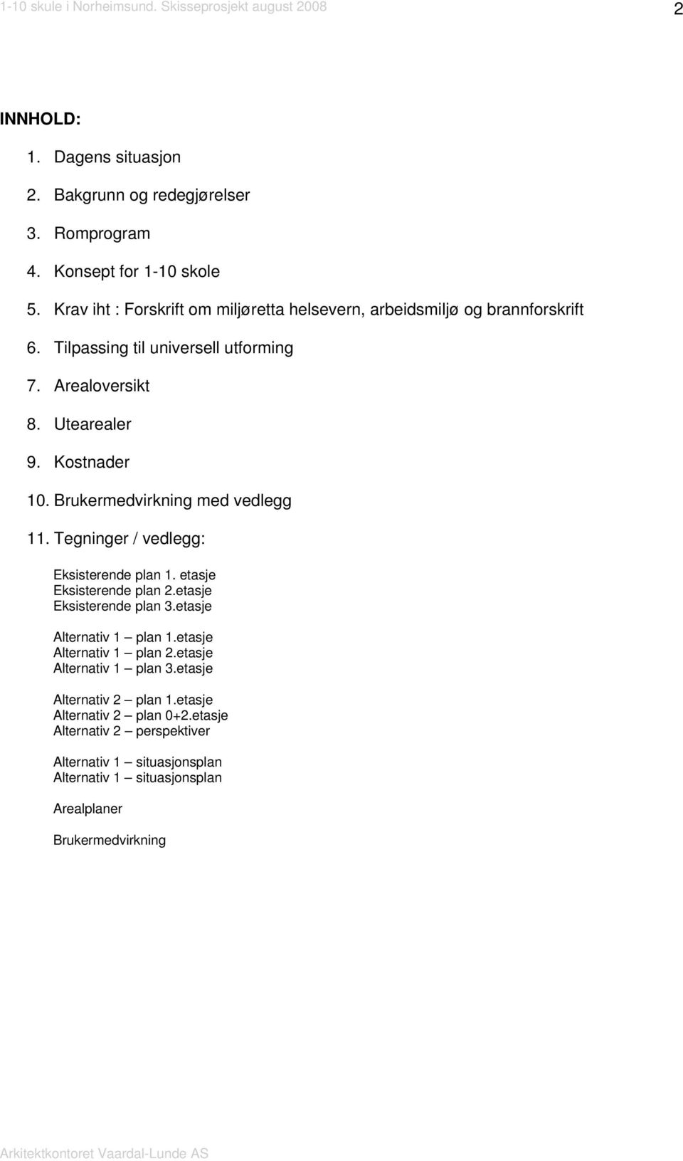 Brukermedvirkning med vedlegg 11. Tegninger / vedlegg: Eksisterende plan 1. etasje Eksisterende plan 2.etasje Eksisterende plan 3.etasje Alternativ 1 plan 1.